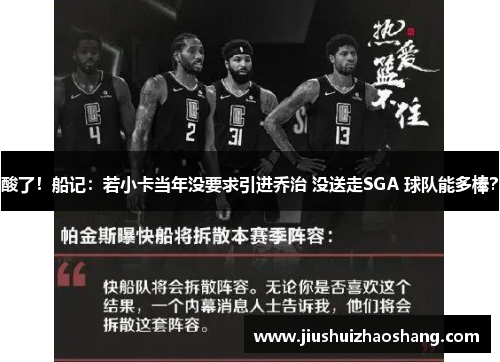 酸了！船记：若小卡当年没要求引进乔治 没送走SGA 球队能多棒？