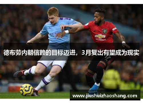 德布劳内朝信赖的目标迈进，3月复出有望成为现实